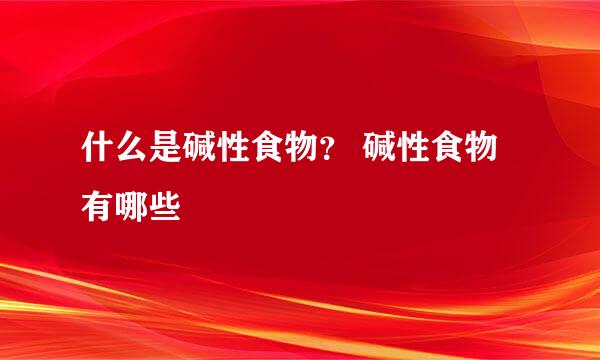 什么是碱性食物？ 碱性食物有哪些