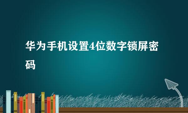 华为手机设置4位数字锁屏密码