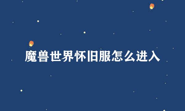 魔兽世界怀旧服怎么进入