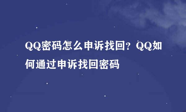 QQ密码怎么申诉找回？QQ如何通过申诉找回密码