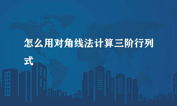 怎么用对角线法计算三阶行列式