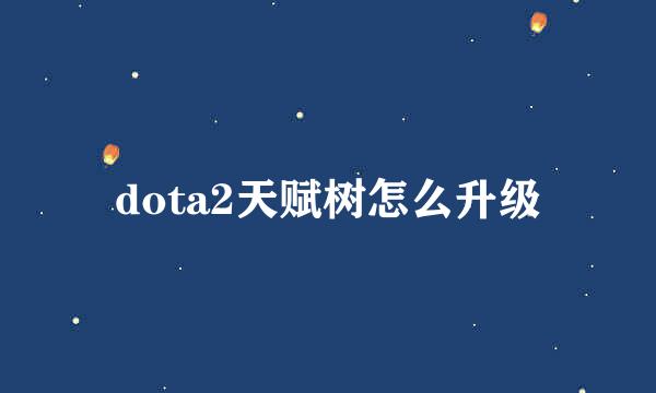 dota2天赋树怎么升级