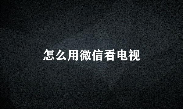 怎么用微信看电视