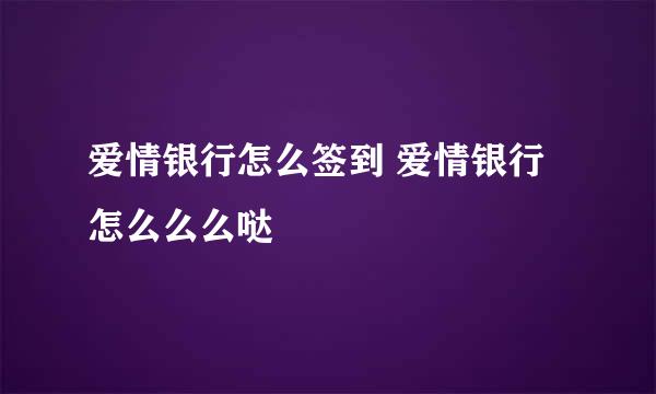 爱情银行怎么签到 爱情银行怎么么么哒