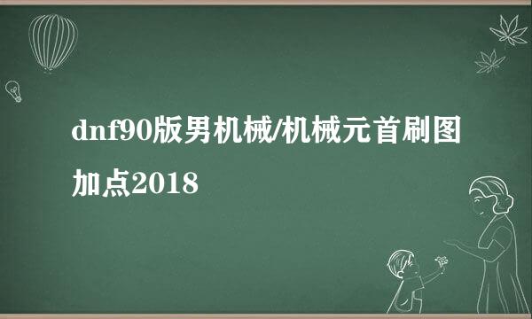 dnf90版男机械/机械元首刷图加点2018