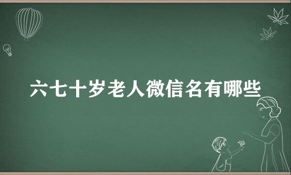 六七十岁老人微信名有哪些