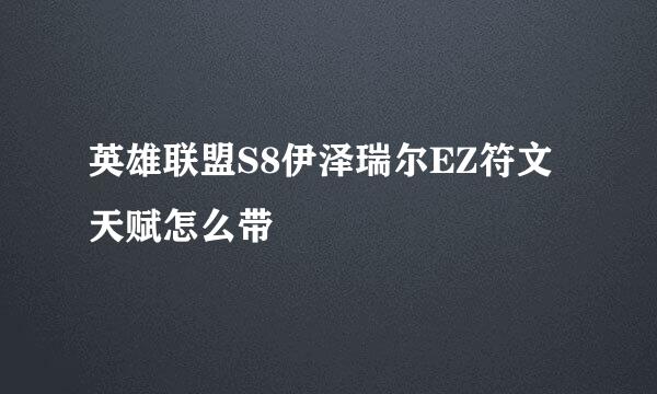 英雄联盟S8伊泽瑞尔EZ符文天赋怎么带