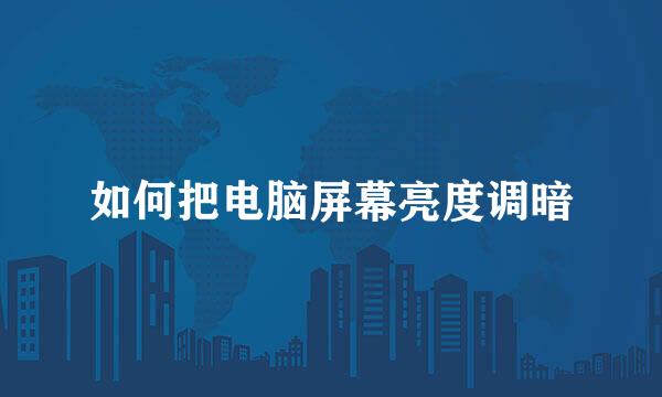 如何把电脑屏幕亮度调暗