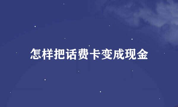 怎样把话费卡变成现金
