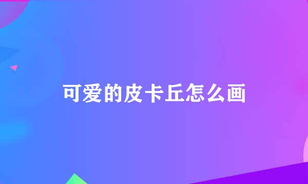 可爱的皮卡丘怎么画