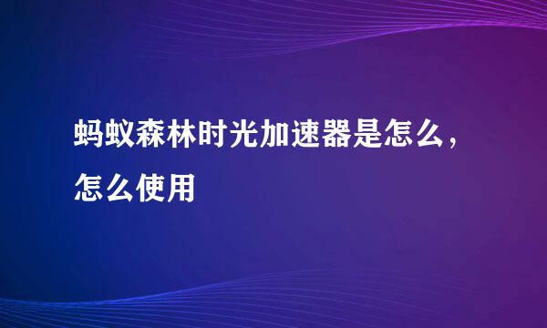 蚂蚁森林时光加速器是怎么，怎么使用