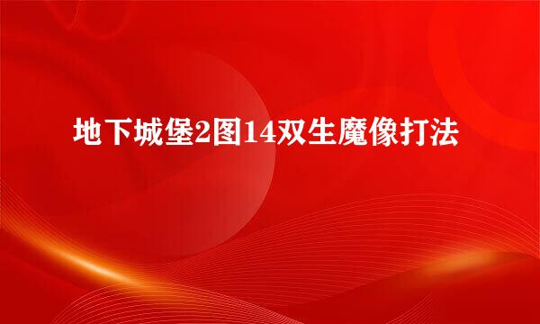 地下城堡2图14双生魔像打法