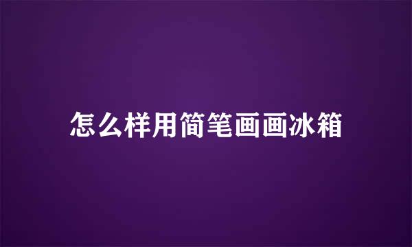 怎么样用简笔画画冰箱