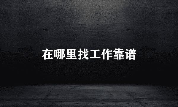 在哪里找工作靠谱