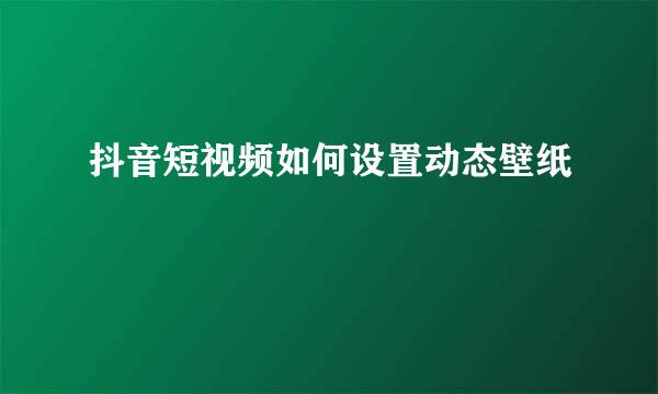 抖音短视频如何设置动态壁纸