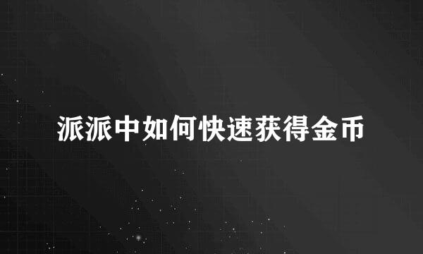 派派中如何快速获得金币
