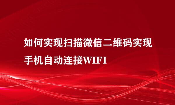 如何实现扫描微信二维码实现手机自动连接WIFI