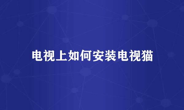 电视上如何安装电视猫