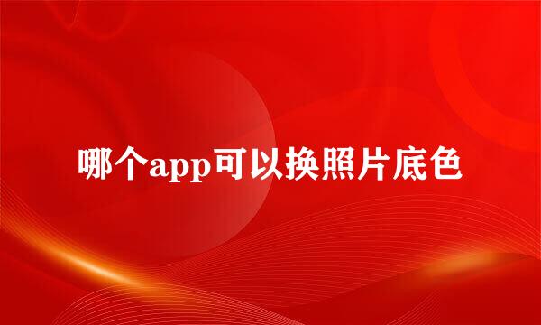 哪个app可以换照片底色