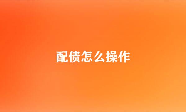 配债怎么操作