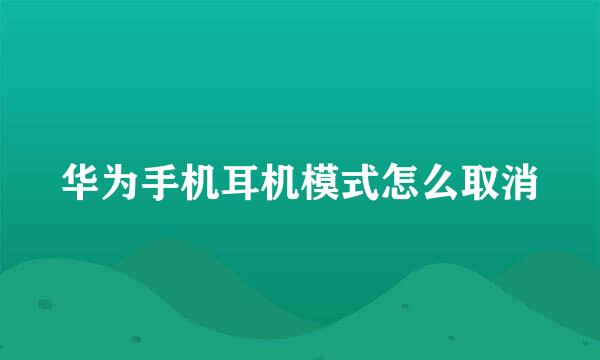 华为手机耳机模式怎么取消