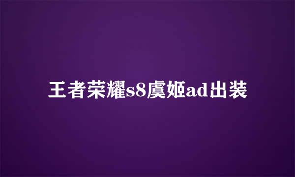 王者荣耀s8虞姬ad出装