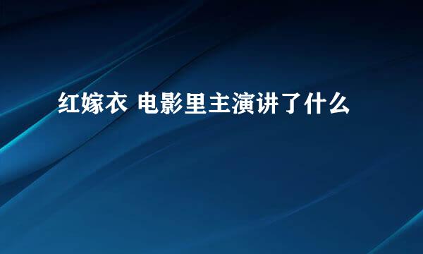 红嫁衣 电影里主演讲了什么