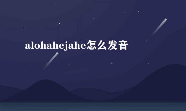 alohahejahe怎么发音