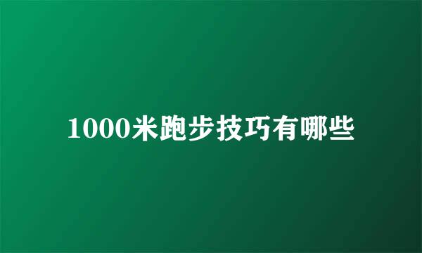 1000米跑步技巧有哪些