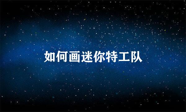 如何画迷你特工队