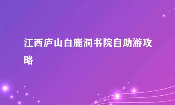 江西庐山白鹿洞书院自助游攻略