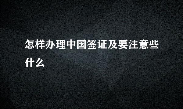 怎样办理中国签证及要注意些什么