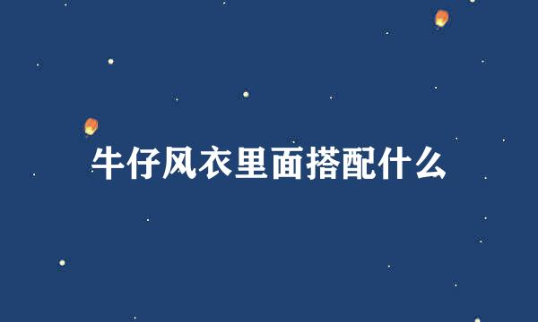 牛仔风衣里面搭配什么