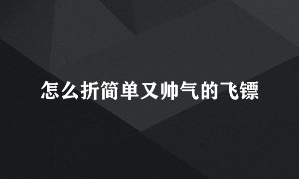 怎么折简单又帅气的飞镖