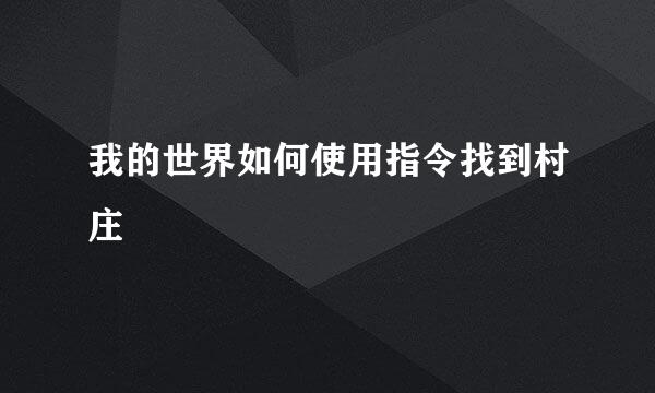 我的世界如何使用指令找到村庄
