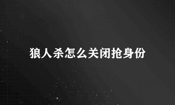狼人杀怎么关闭抢身份