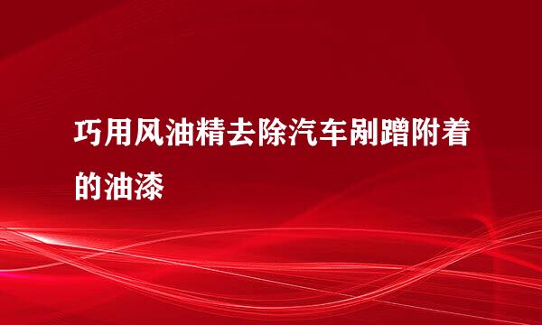 巧用风油精去除汽车剐蹭附着的油漆
