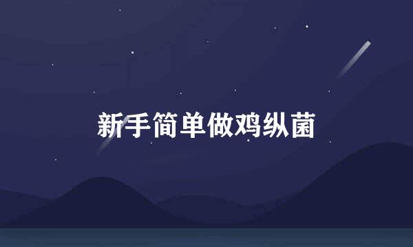 新手简单做鸡纵菌