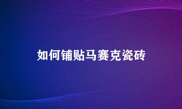 如何铺贴马赛克瓷砖