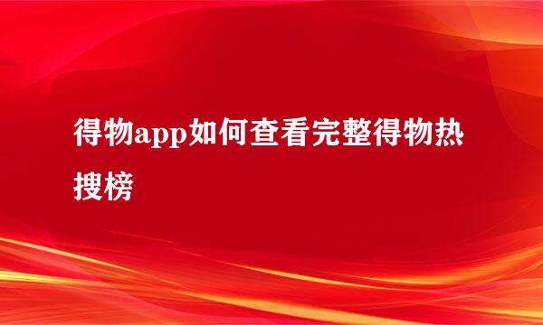 得物app如何查看完整得物热搜榜