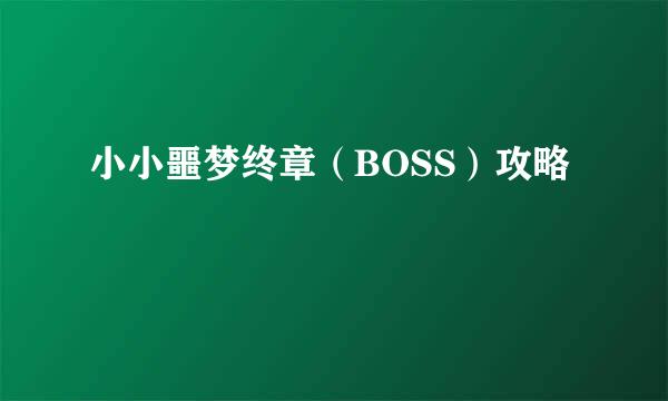 小小噩梦终章（BOSS）攻略