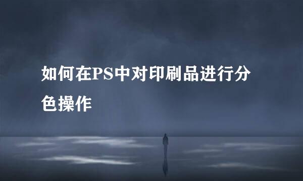 如何在PS中对印刷品进行分色操作