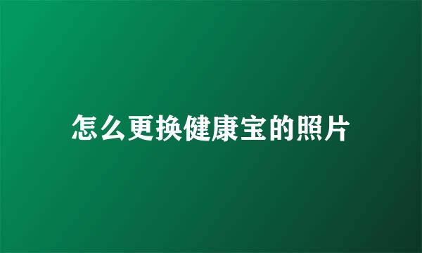 怎么更换健康宝的照片