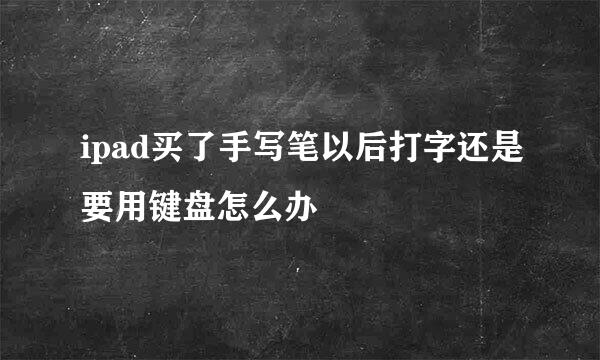 ipad买了手写笔以后打字还是要用键盘怎么办