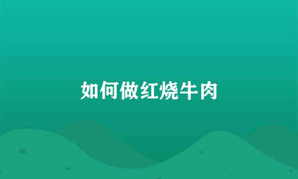 如何做红烧牛肉