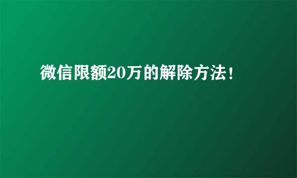微信限额20万的解除方法！