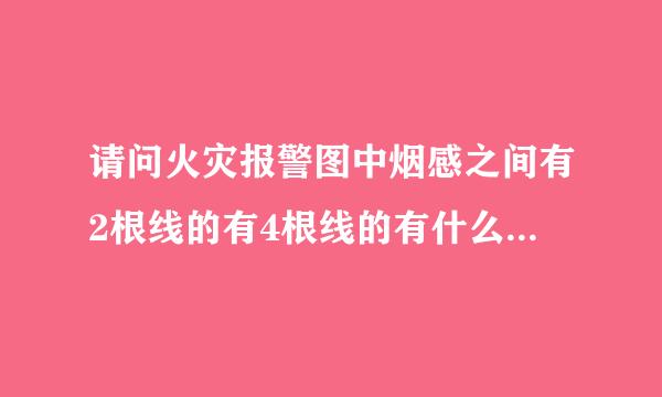 请问火灾报警图中烟感之间有2根线的有4根线的有什么区别,这些线是干什么用的