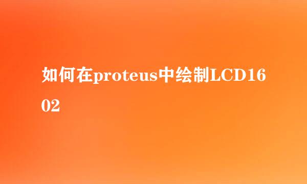 如何在proteus中绘制LCD1602