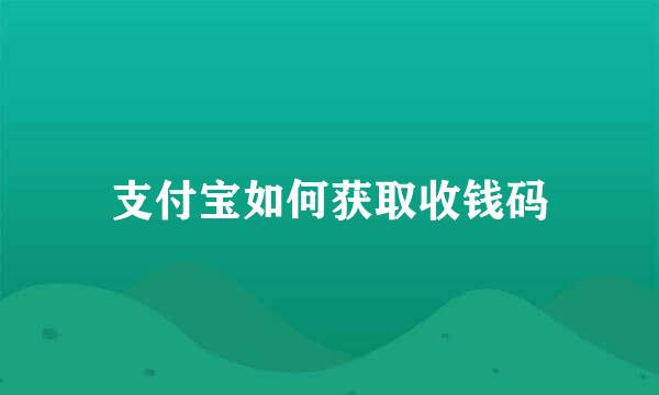 支付宝如何获取收钱码