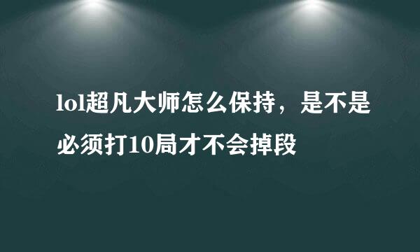 lol超凡大师怎么保持,是不是必须打10局才不会掉段